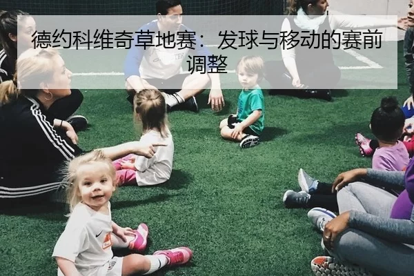 德约科维奇草地赛：发球与移动的赛前调整